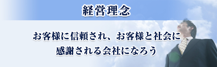 経営理念　お客様に信頼され、お客様と社会に感謝される会社になろう