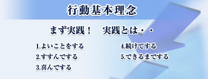 行動基本理念　1.よいことをする　2.すすんでする　3.喜んでする　4.続けてする　5.できるまでする